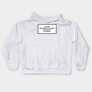 Caution: Being part of change may lead to happiness. Kids Hoodie